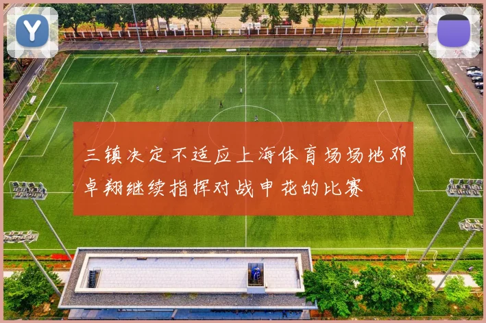 三镇决定不适应上海体育场场地邓卓翔继续指挥对战申花的比赛